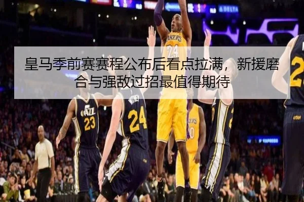 皇马季前赛赛程公布后看点拉满，新援磨合与强敌过招最值得期待（Kaiyuan Games）
