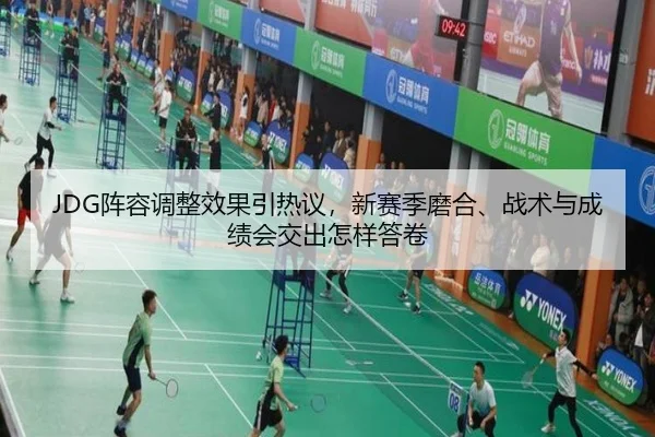 JDG阵容调整效果引热议，新赛季磨合、战术与成绩会交出怎样答卷（Kaiyuan Games）
